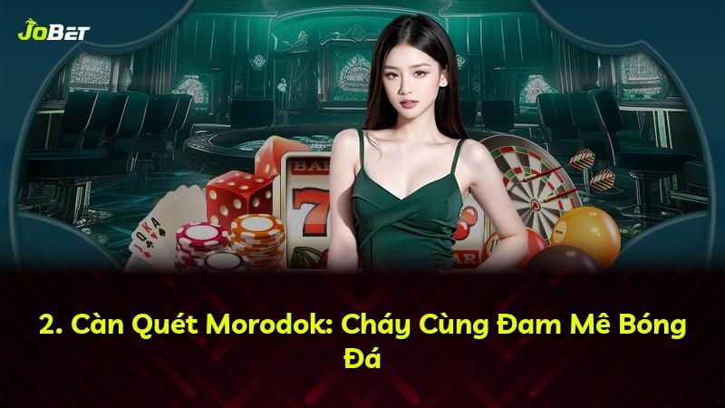 2. Càn Quét Morodok: Cháy Cùng Đam Mê Bóng Đá