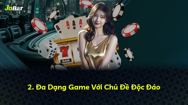 2. Đa Dạng Game Với Chủ Đề Độc Đáo