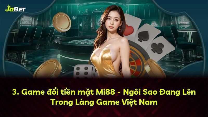 3. Game đổi tiền mặt Mi88 - Ngôi Sao Đang Lên Trong Làng Game Việt Nam