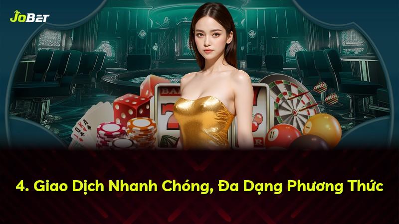 4. Giao Dịch Nhanh Chóng, Đa Dạng Phương Thức