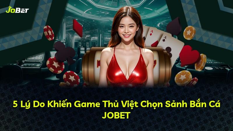 5 Lý Do Khiến Game Thủ Việt Chọn Sảnh Bắn Cá JOBET