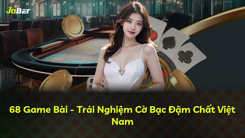 68 Game Bài - Trải Nghiệm Cờ Bạc Đậm Chất Việt Nam