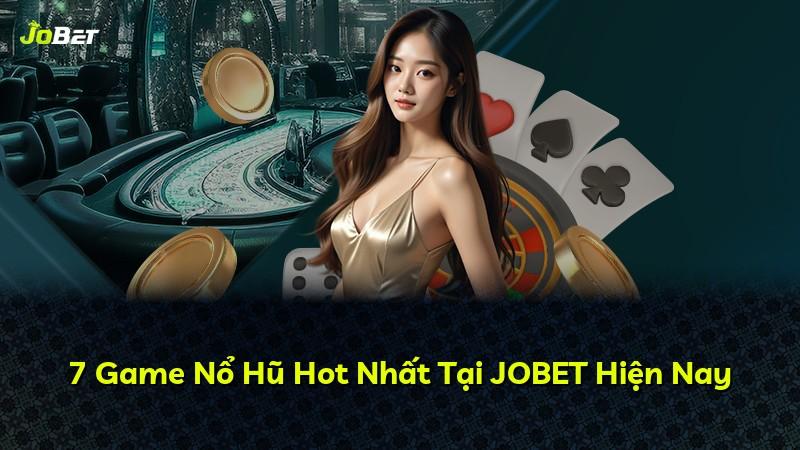 7 Game Nổ Hũ Hot Nhất Tại JOBET Hiện Nay