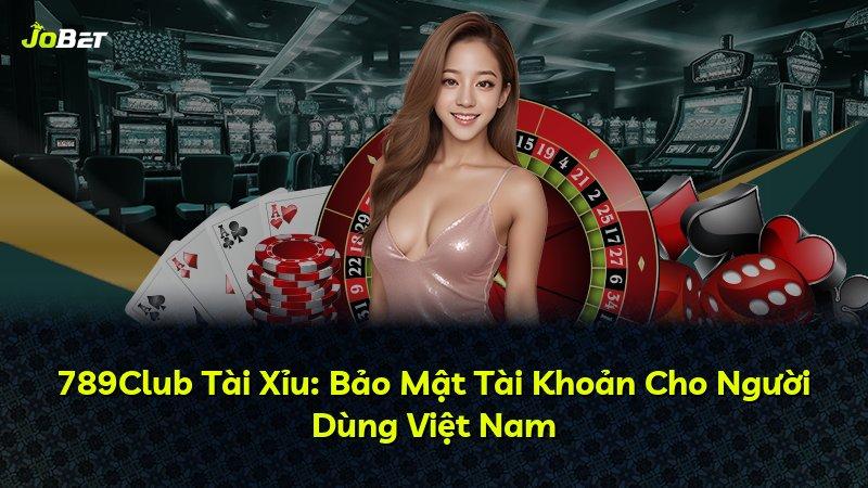 789Club Tài Xỉu: Bảo Mật Tài Khoản Cho Người Dùng Việt Nam