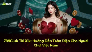 789Club Tài Xỉu: Hướng Dẫn Toàn Diện Cho Người Chơi Việt Nam