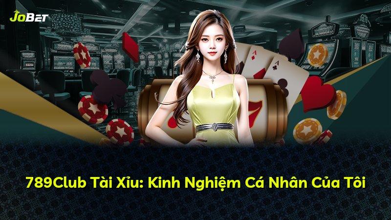 789Club Tài Xỉu: Kinh Nghiệm Cá Nhân Của Tôi