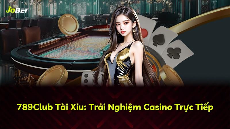 789Club Tài Xỉu: Trải Nghiệm Casino Trực Tiếp