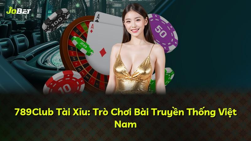 789Club Tài Xỉu: Trò Chơi Bài Truyền Thống Việt Nam