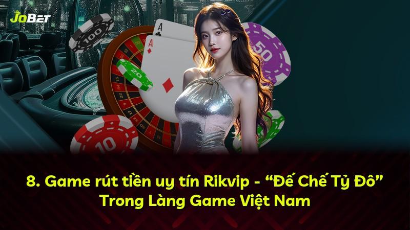 8. Game rút tiền uy tín Rikvip - “Đế Chế Tỷ Đô” Trong Làng Game Việt Nam