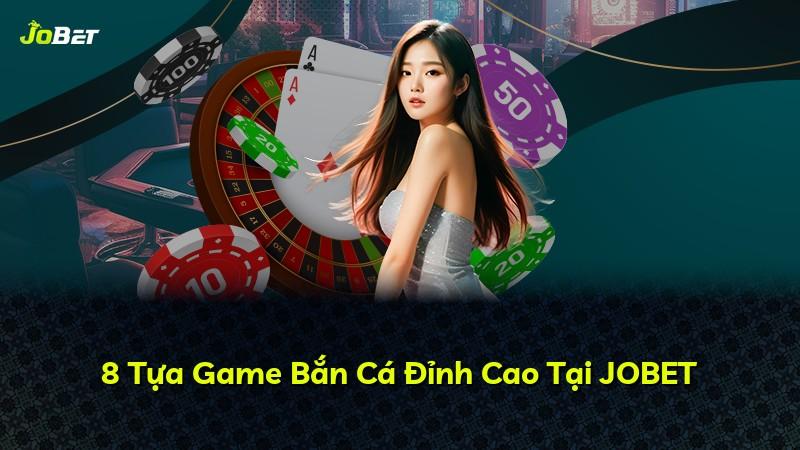 8 Tựa Game Bắn Cá Đỉnh Cao Tại JOBET