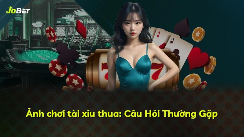 Ảnh chơi tài xỉu thua: Câu Hỏi Thường Gặp
