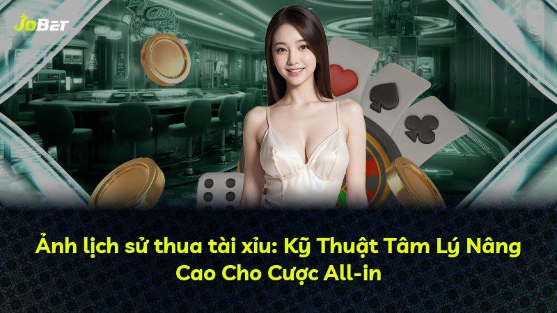 Ảnh lịch sử thua tài xỉu: Kỹ Thuật Tâm Lý Nâng Cao Cho Cược All-in