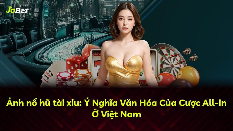 Ảnh nổ hũ tài xỉu: Ý Nghĩa Văn Hóa Của Cược All-in Ở Việt Nam