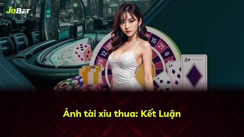 Ảnh tài xỉu thua: Kết Luận
