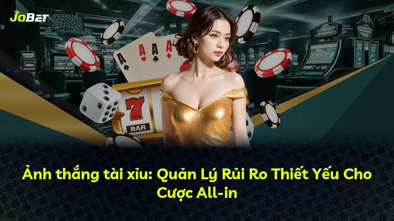 Ảnh thắng tài xỉu: Quản Lý Rủi Ro Thiết Yếu Cho Cược All-in