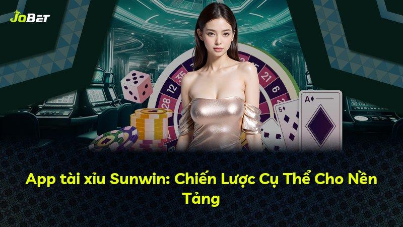 App tài xỉu Sunwin: Chiến Lược Cụ Thể Cho Nền Tảng