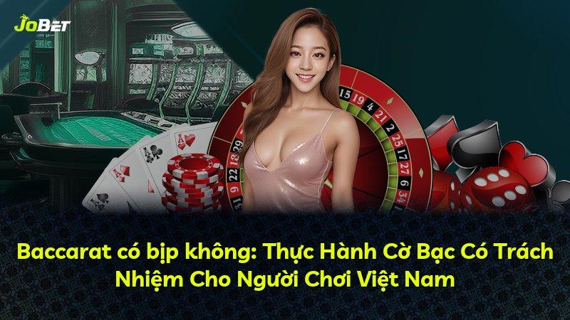 Baccarat có bịp không: Thực Hành Cờ Bạc Có Trách Nhiệm Cho Người Chơi Việt Nam