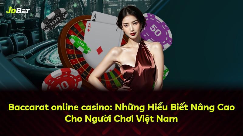 Baccarat online casino: Những Hiểu Biết Nâng Cao Cho Người Chơi Việt Nam