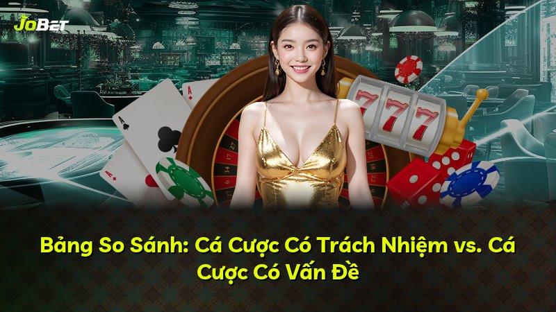 Bảng So Sánh: Cá Cược Có Trách Nhiệm vs. Cá Cược Có Vấn Đề