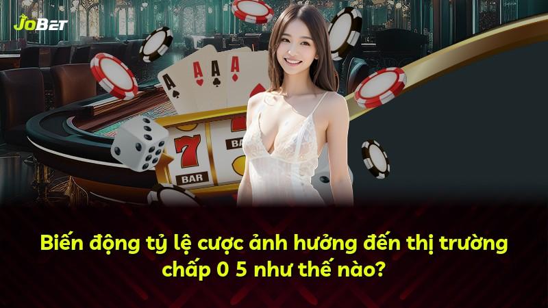 Biến động tỷ lệ cược ảnh hưởng đến thị trường chấp 0 5 như thế nào?