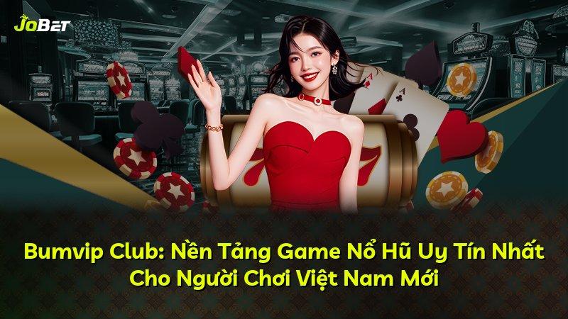 Bumvip Club: Nền Tảng Game Nổ Hũ Uy Tín Nhất Cho Người Chơi Việt Nam Mới