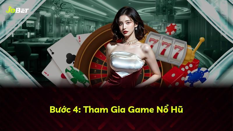 Bước 4: Tham Gia Game Nổ Hũ
