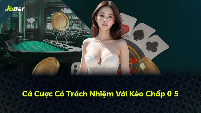 Cá Cược Có Trách Nhiệm Với Kèo Chấp 0 5