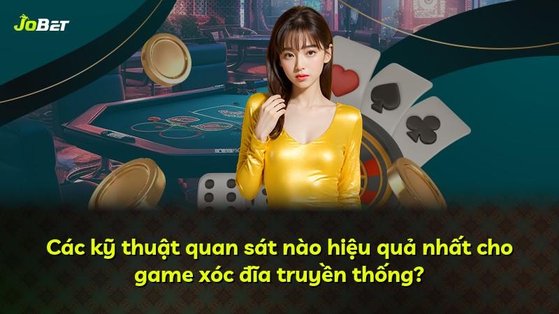 Các kỹ thuật quan sát nào hiệu quả nhất cho game xóc đĩa truyền thống?