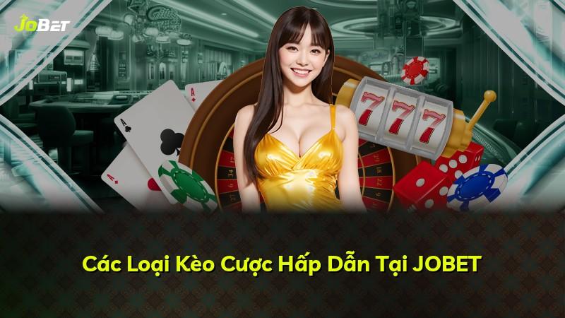 Các Loại Kèo Cược Hấp Dẫn Tại JOBET