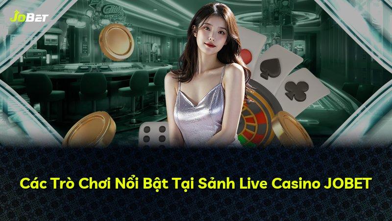 Các Trò Chơi Nổi Bật Tại Sảnh Live Casino JOBET