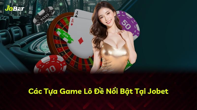 Các Tựa Game Lô Đề Nổi Bật Tại Jobet