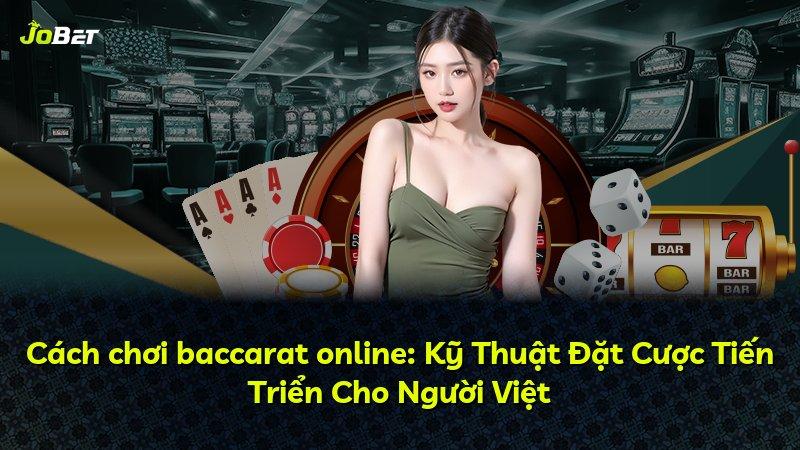 Cách chơi baccarat online: Kỹ Thuật Đặt Cược Tiến Triển Cho Người Việt