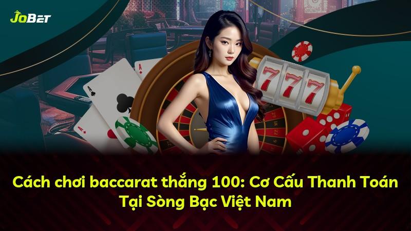 Cách chơi baccarat thắng 100: Cơ Cấu Thanh Toán Tại Sòng Bạc Việt Nam
