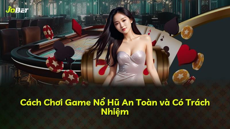 Cách Chơi Game Nổ Hũ An Toàn và Có Trách Nhiệm
