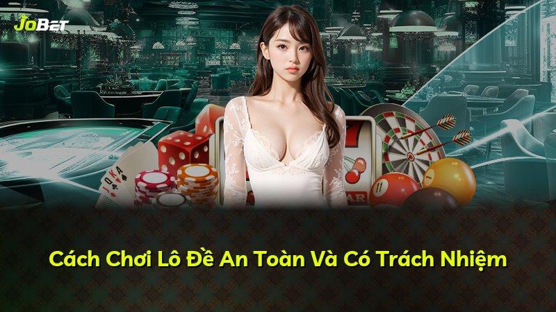 Cách Chơi Lô Đề An Toàn Và Có Trách Nhiệm
