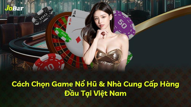 Cách Chọn Game Nổ Hũ & Nhà Cung Cấp Hàng Đầu Tại Việt Nam