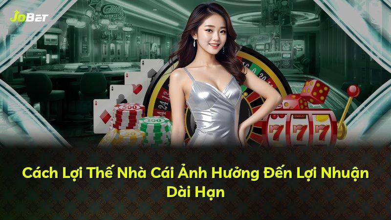 Cách Lợi Thế Nhà Cái Ảnh Hưởng Đến Lợi Nhuận Dài Hạn