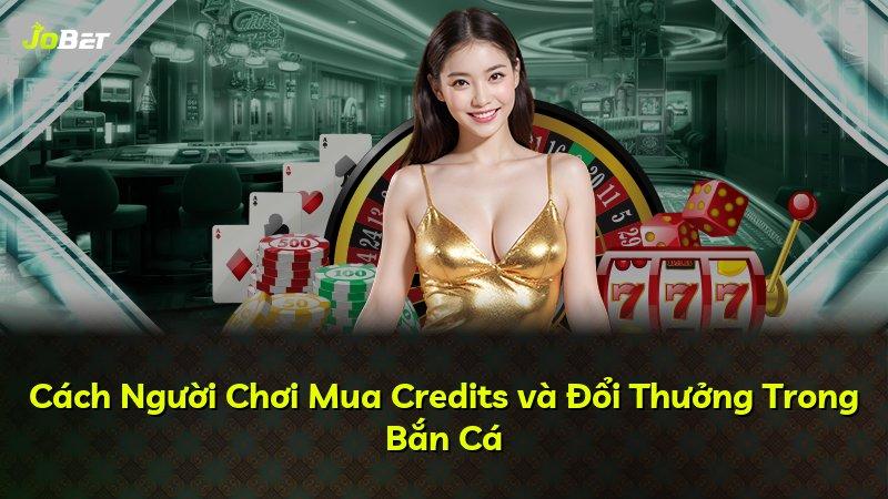 Cách Người Chơi Mua Credits và Đổi Thưởng Trong Bắn Cá