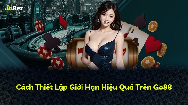 Cách Thiết Lập Giới Hạn Hiệu Quả Trên Go88
