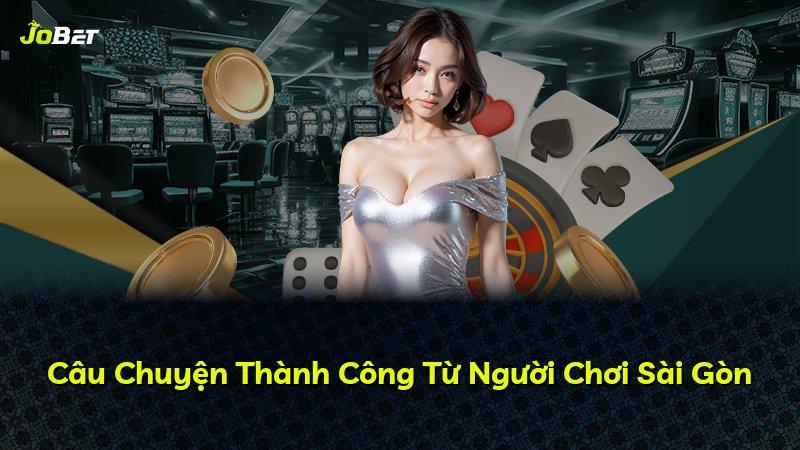 Câu Chuyện Thành Công Từ Người Chơi Sài Gòn