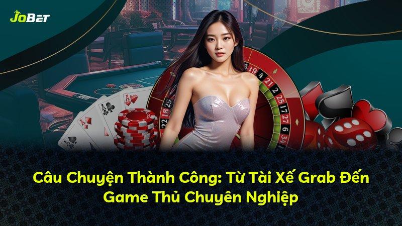 Câu Chuyện Thành Công: Từ Tài Xế Grab Đến Game Thủ Chuyên Nghiệp