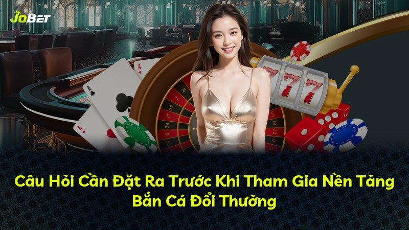 Câu Hỏi Cần Đặt Ra Trước Khi Tham Gia Nền Tảng Bắn Cá Đổi Thưởng