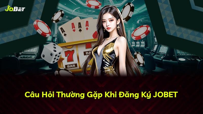 Câu Hỏi Thường Gặp Khi Đăng Ký JOBET