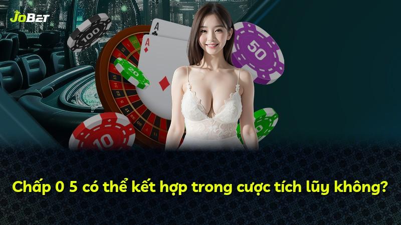 Chấp 0 5 có thể kết hợp trong cược tích lũy không?