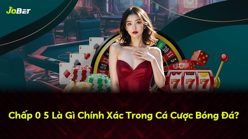 Chấp 0 5 Là Gì Chính Xác Trong Cá Cược Bóng Đá?