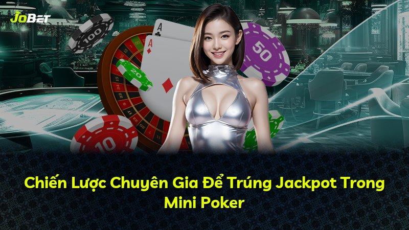 Chiến Lược Chuyên Gia Để Trúng Jackpot Trong Mini Poker