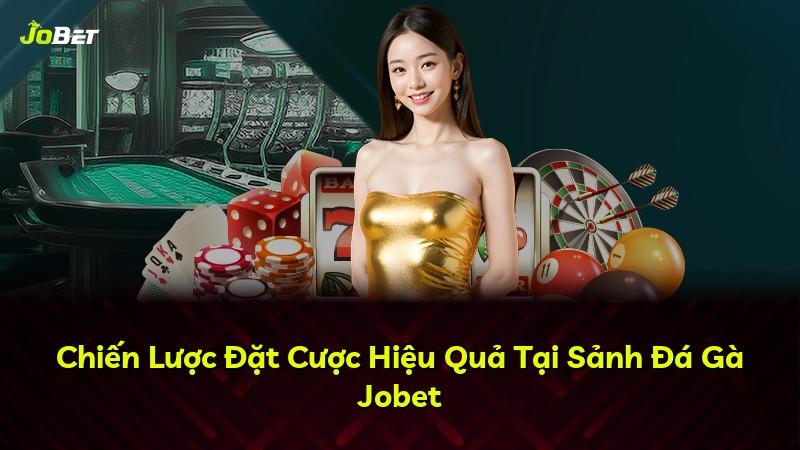 Chiến Lược Đặt Cược Hiệu Quả Tại Sảnh Đá Gà Jobet