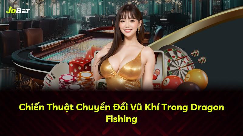 Chiến Thuật Chuyển Đổi Vũ Khí Trong Dragon Fishing