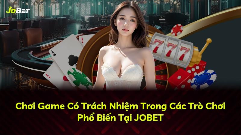 Chơi Game Có Trách Nhiệm Trong Các Trò Chơi Phổ Biến Tại JOBET