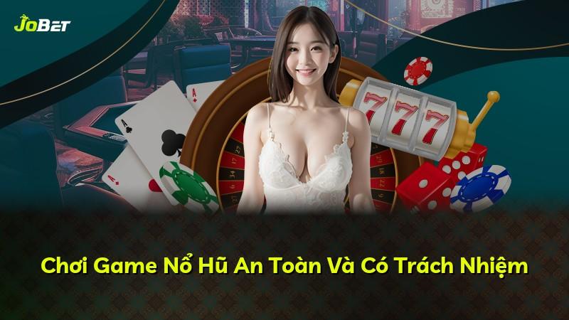 Chơi Game Nổ Hũ An Toàn Và Có Trách Nhiệm